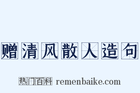 赠清风散人造句是什么意思的图片
